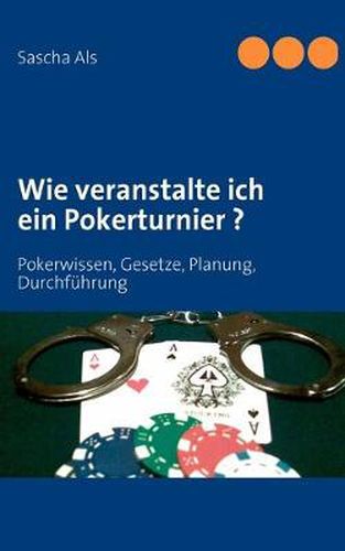 Cover image for Wie veranstalte ich ein Pokerturnier ?: Pokerwissen, Gesetze, Planung, Durchfuhrung