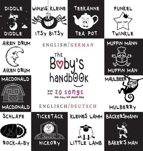 Cover image for The Baby's Handbook: Bilingual (English / German) (Englisch / Deutsch) 21 Black and White Nursery Rhyme Songs, Itsy Bitsy Spider, Old MacDonald, Pat-a-cake, Twinkle Twinkle, Rock-a-by baby, and More: Engage Early Readers: Children's Learning Books