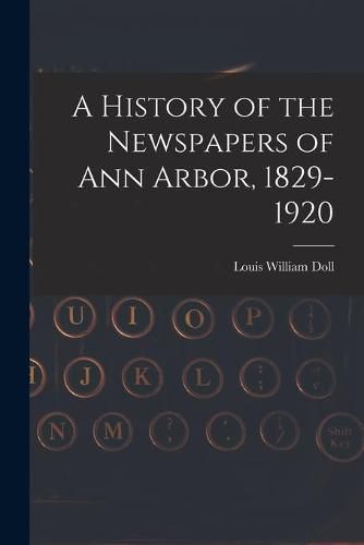 Cover image for A History of the Newspapers of Ann Arbor, 1829-1920