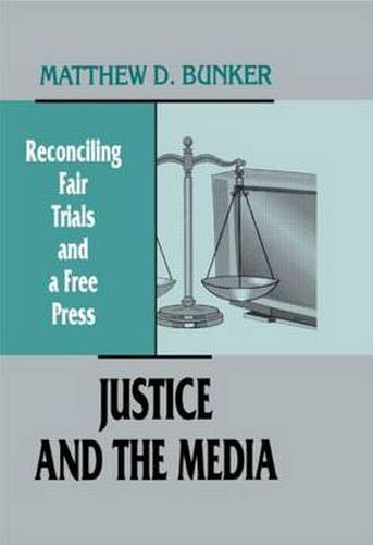 Cover image for Justice and the Media: Reconciling Fair Trials and A Free Press