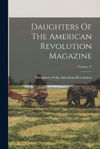 Cover image for Daughters Of The American Revolution Magazine; Volume 17