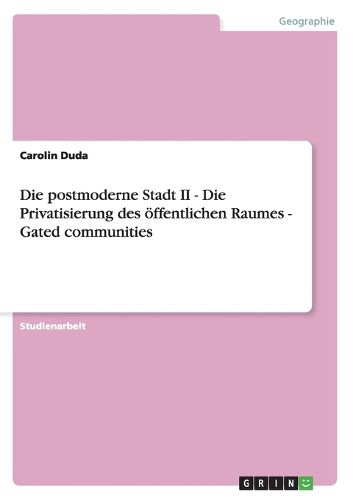 Cover image for Die postmoderne Stadt II - Die Privatisierung des oeffentlichen Raumes - Gated communities