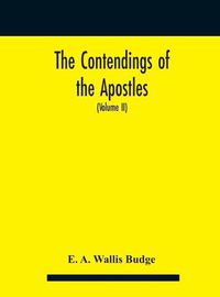 Cover image for The contendings of the Apostles: being the histories of the lives and martyrdoms and deaths of the twelve apostles and evangelists; the Ethiopic texts now first edited from manuscripts in the British Museum, with an English translation (Volume II)