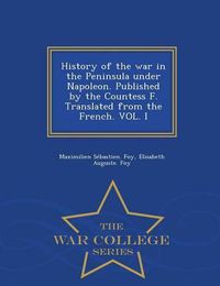 Cover image for History of the War in the Peninsula Under Napoleon. Published by the Countess F. Translated from the French. Vol. I - War College Series