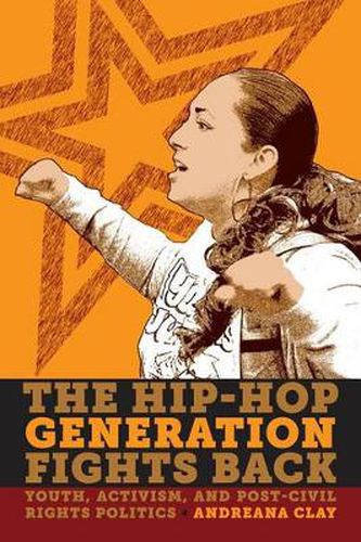 The Hip-hop Generation Fights Back: Youth, Activism and Post-Civil Rights Politics