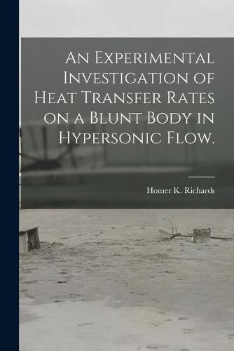 Cover image for An Experimental Investigation of Heat Transfer Rates on a Blunt Body in Hypersonic Flow.