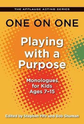 One on One: Playing with a Purpose: Monologues for Kids Ages 7-15