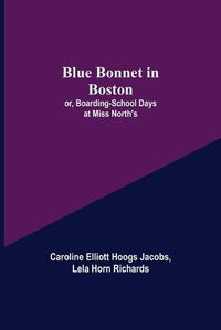 Cover image for Blue Bonnet in Boston; or, Boarding-School Days at Miss North's