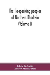 Cover image for The Ila-speaking peoples of Northern Rhodesia (Volume I)