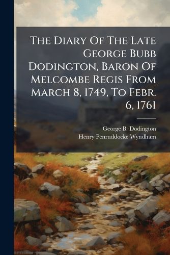 Cover image for The Diary Of The Late George Bubb Dodington, Baron Of Melcombe Regis From March 8, 1749, To Febr. 6, 1761