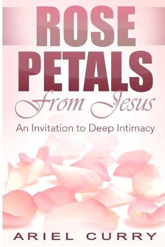 Cover image for Rose Petals From Jesus: An Invitation to Deep Intimacy