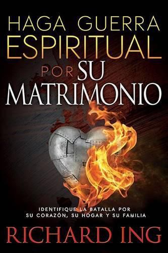 Cover image for Haga Guerra Espiritual Por Su Matrimonio: Identifique La Batalla Por Su Corazon, Su Hogar Y Su Familia