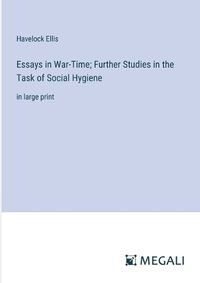 Cover image for Essays in War-Time; Further Studies in the Task of Social Hygiene