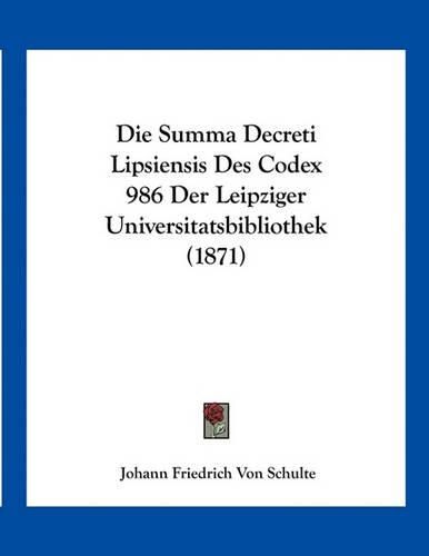 Cover image for Die Summa Decreti Lipsiensis Des Codex 986 Der Leipziger Universitatsbibliothek (1871)