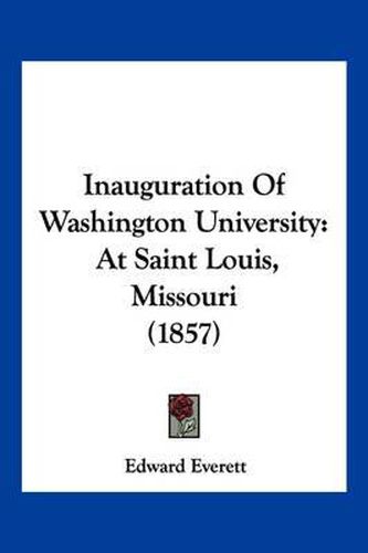 Cover image for Inauguration of Washington University: At Saint Louis, Missouri (1857)