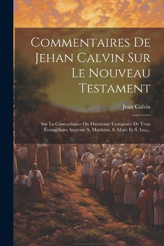 Cover image for Commentaires De Jehan Calvin Sur Le Nouveau Testament