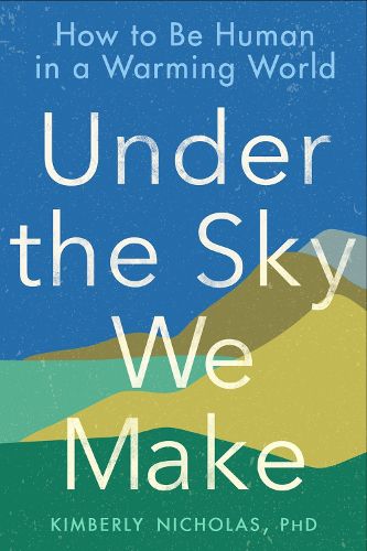 Cover image for Under The Sky We Make: How to be Human in a Warming World