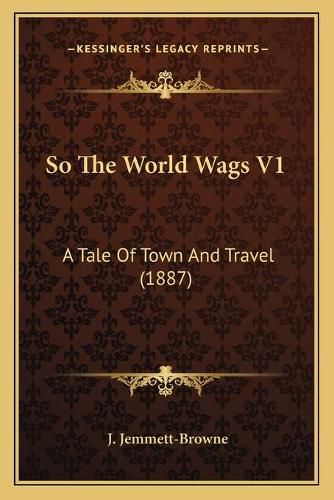 Cover image for So the World Wags V1: A Tale of Town and Travel (1887)