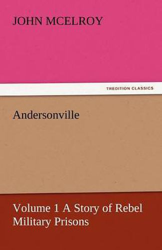 Cover image for Andersonville - Volume 1 a Story of Rebel Military Prisons