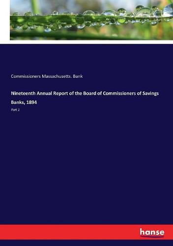 Cover image for Nineteenth Annual Report of the Board of Commissioners of Savings Banks, 1894: Part 2