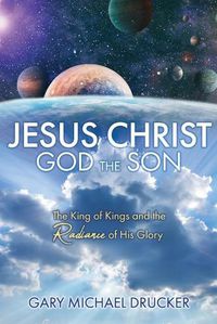 Cover image for Jesus Christ God the Son: The King of Kings and the Radiance of His Glory