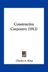 Cover image for Constructive Carpentry (1912)