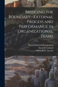 Cover image for Bridging the Boundary--external Process and Performance in Organizational Teams