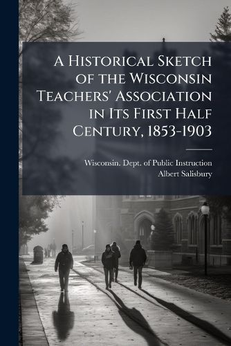 Cover image for A Historical Sketch of the Wisconsin Teachers' Association in Its First Half Century, 1853-1903
