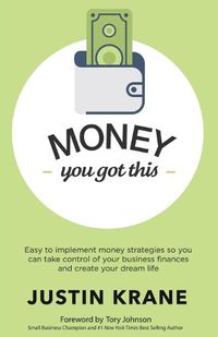 Cover image for Money. You Got This: Easy to Implement Money Strategies So You Can Take Control of Your Business Finances and Create Your Dream Life