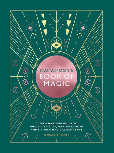 Mama Moon's Book of Magic: A Life-Changing Guide to Spells, Crystals, Manifestations and Living a Magical Existence