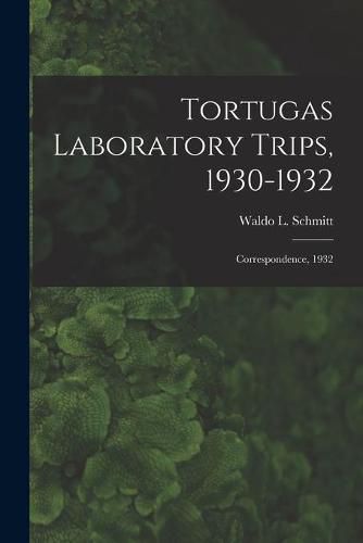 Cover image for Tortugas Laboratory Trips, 1930-1932: Correspondence, 1932