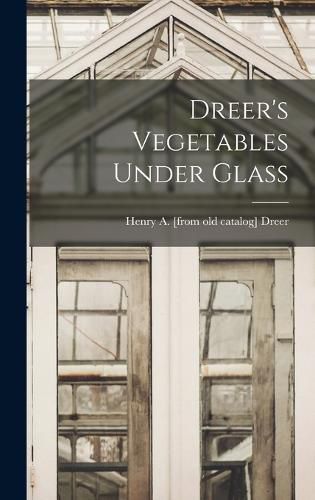 Cover image for Dreer's Vegetables Under Glass