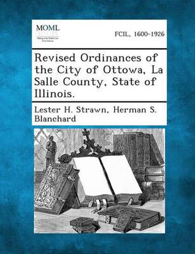 Cover image for Revised Ordinances of the City of Ottowa, La Salle County, State of Illinois.