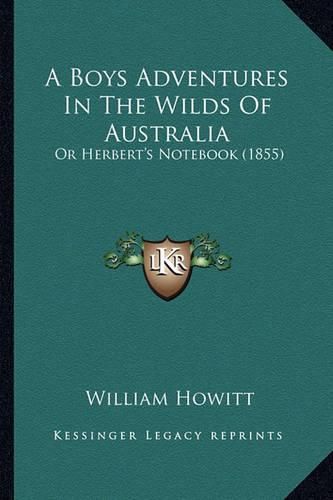 Cover image for A Boys Adventures in the Wilds of Australia: Or Herbert's Notebook (1855)