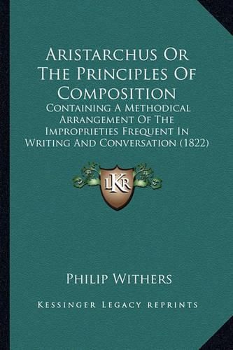 Aristarchus or the Principles of Composition: Containing a Methodical Arrangement of the Improprieties Frequent in Writing and Conversation (1822)