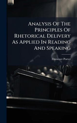 Cover image for Analysis Of The Principles Of Rhetorical Delivery As Applied In Reading And Speaking