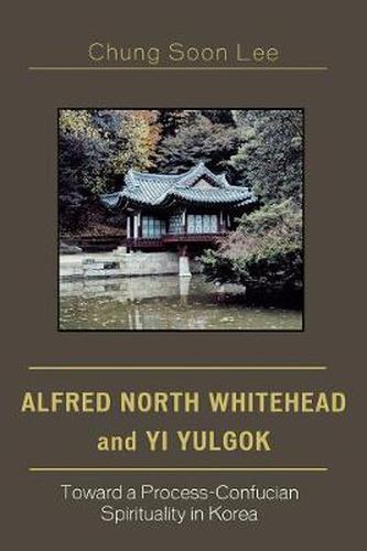 Cover image for Alfred North Whitehead and Yi Yulgok: Toward a Process-Confucian Spirituality in Korea