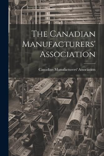 Cover image for The Canadian Manufacturers' Association [microform]