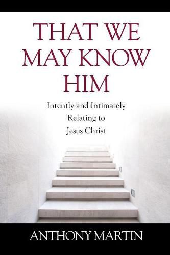 Cover image for That We May Know Him: Intently and Intimately Relating to Jesus Christ