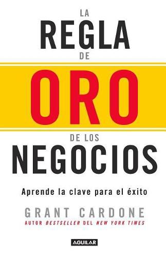 Cover image for La regla de oro de los negocios - Aprende la clave del exito / The 10X Rule: The  Only Difference Between Success and Failure