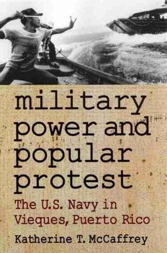 Cover image for Military Power and Popular Protest: The U.S.Navy in Vieques, Puerto Rico