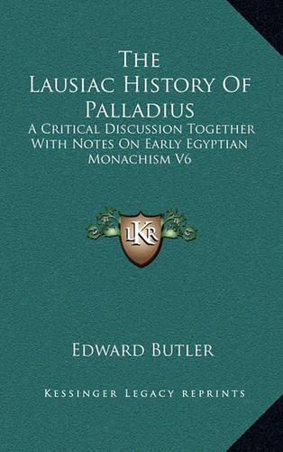 The Lausiac History of Palladius: A Critical Discussion Together with Notes on Early Egyptian Monachism V6