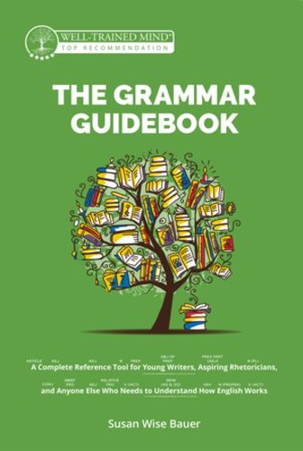 The Grammar Guidebook: A Complete Reference Tool for Young Writers, Aspiring Rhetoricians, and Anyone Else Who Needs to Understand How English Works