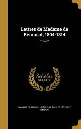 Lettres de Madame de Remusat, 1804-1814; Tome 2