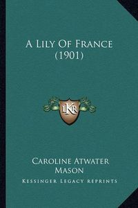 Cover image for A Lily of France (1901) a Lily of France (1901)