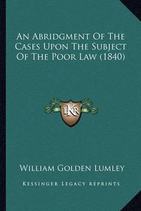 Cover image for An Abridgment of the Cases Upon the Subject of the Poor Law (1840)