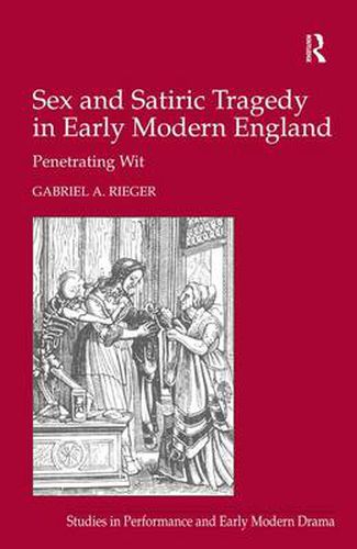 Cover image for Sex and Satiric Tragedy in Early Modern England: Penetrating Wit