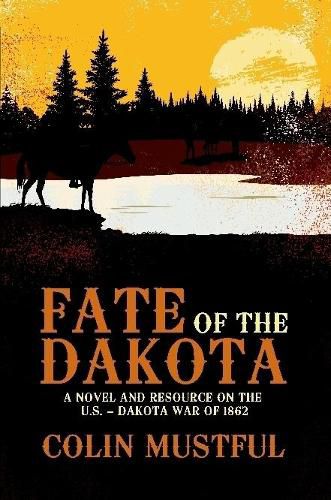 Fate of the Dakota: A Novel and Resource on the U.S. - Dakota War of 1862