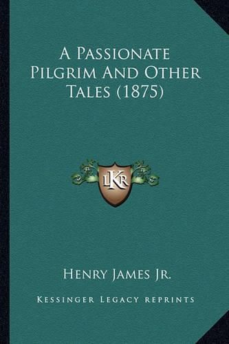 A Passionate Pilgrim and Other Tales (1875) a Passionate Pilgrim and Other Tales (1875)