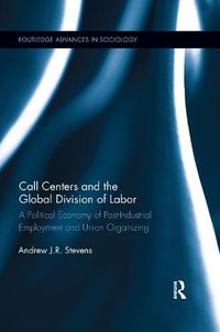 Cover image for Call Centers and the Global Division of Labor: A Political Economy of Post-Industrial Employment and Union Organizing